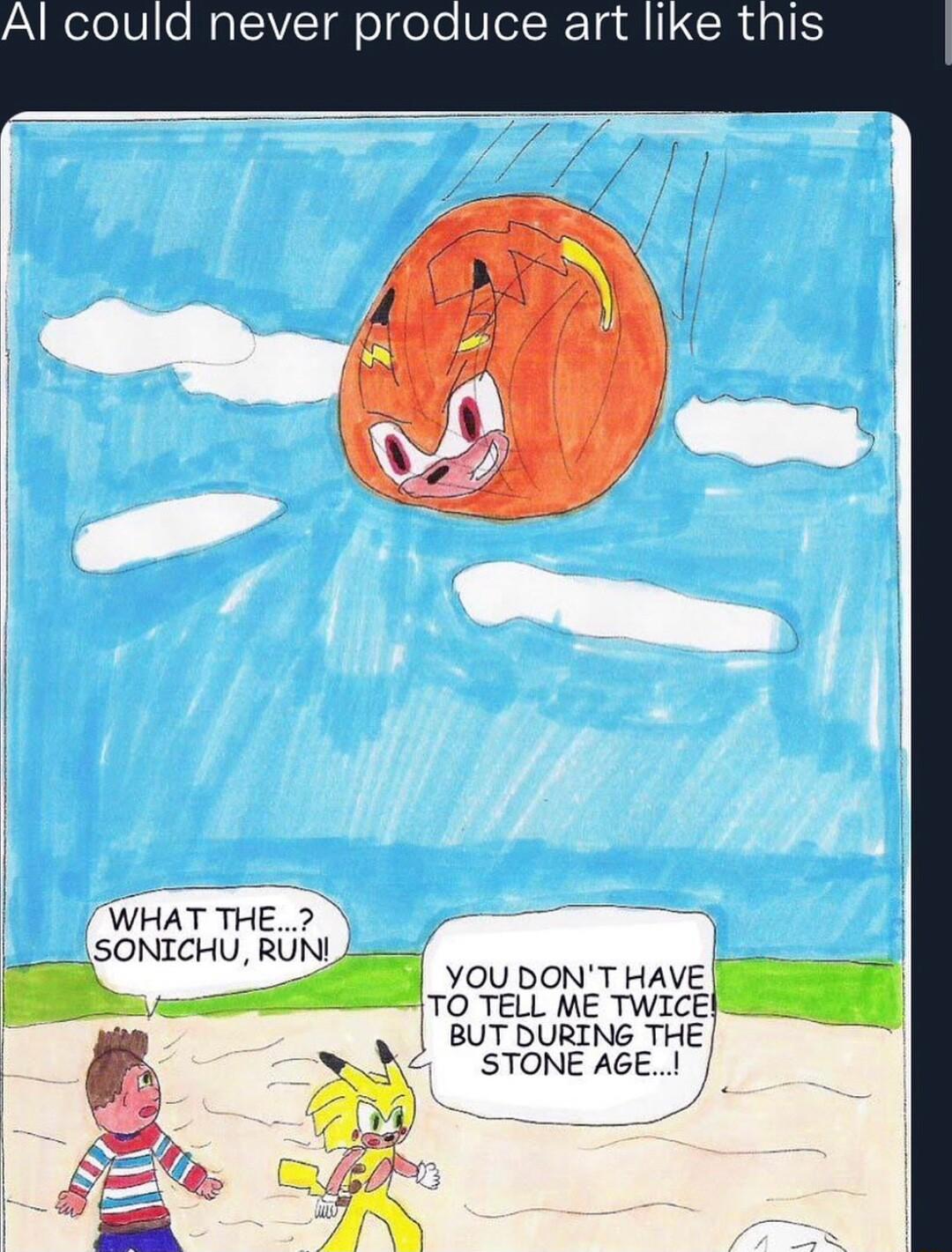 WHAT THE2 T SONICHU RUN YOU DONT HAVE TO TELL ME TWICE BUT DURTNG THE STONE AGE