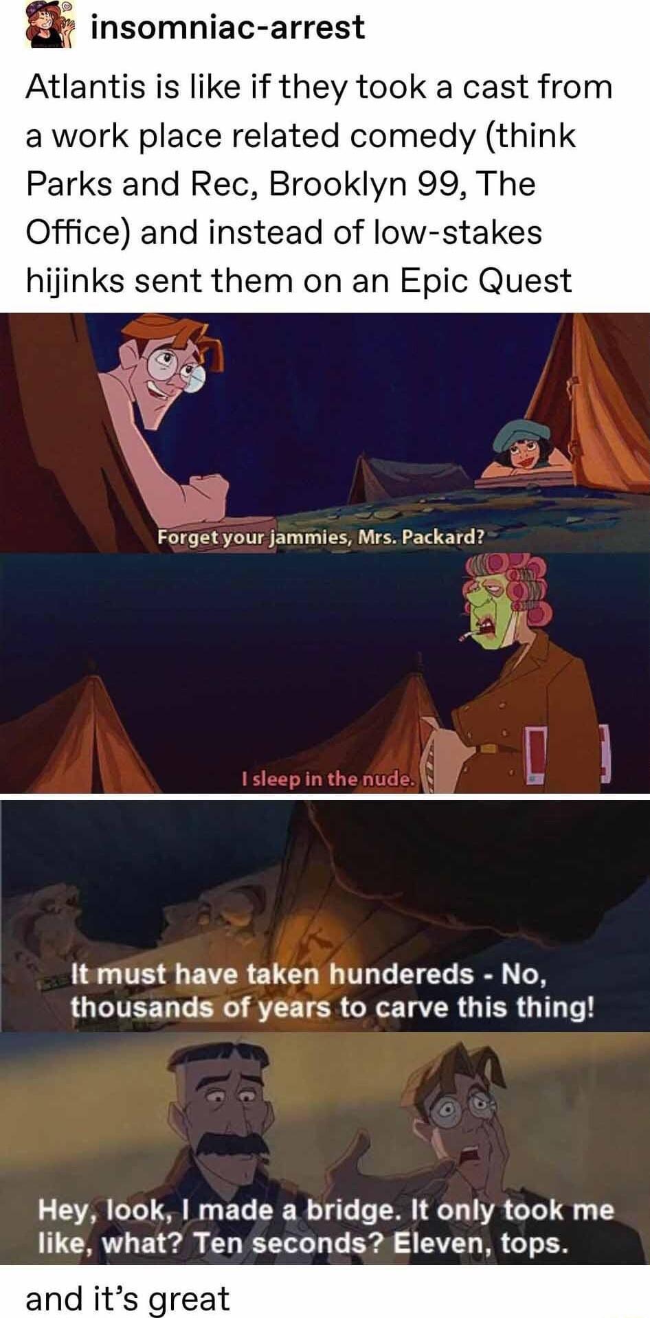 insomniac arrest Atlantis is like if they took a cast fro a work place related comedy think Parks and Rec Brooklyn 99 The Office and instead of low stakes hijinks sent them on an Epic Quest Forgetyour jammies Mrs Packard It must have taken hundereds No LOUITEET G G S TER G LR GTER T Hey look made a bridge It only took me like what Ten seconds Eleven tops its great