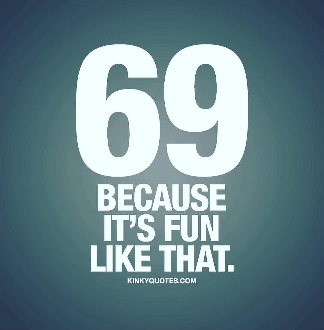 69 BECAUSE IT'S FUN LIKE THAT. KINKYQUOTES.COM