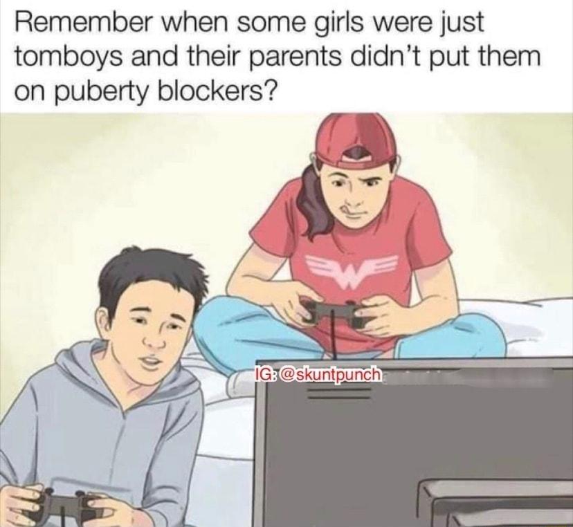 Remember when some girls were just tomboys and their parents didnt put them on puberty blockers
