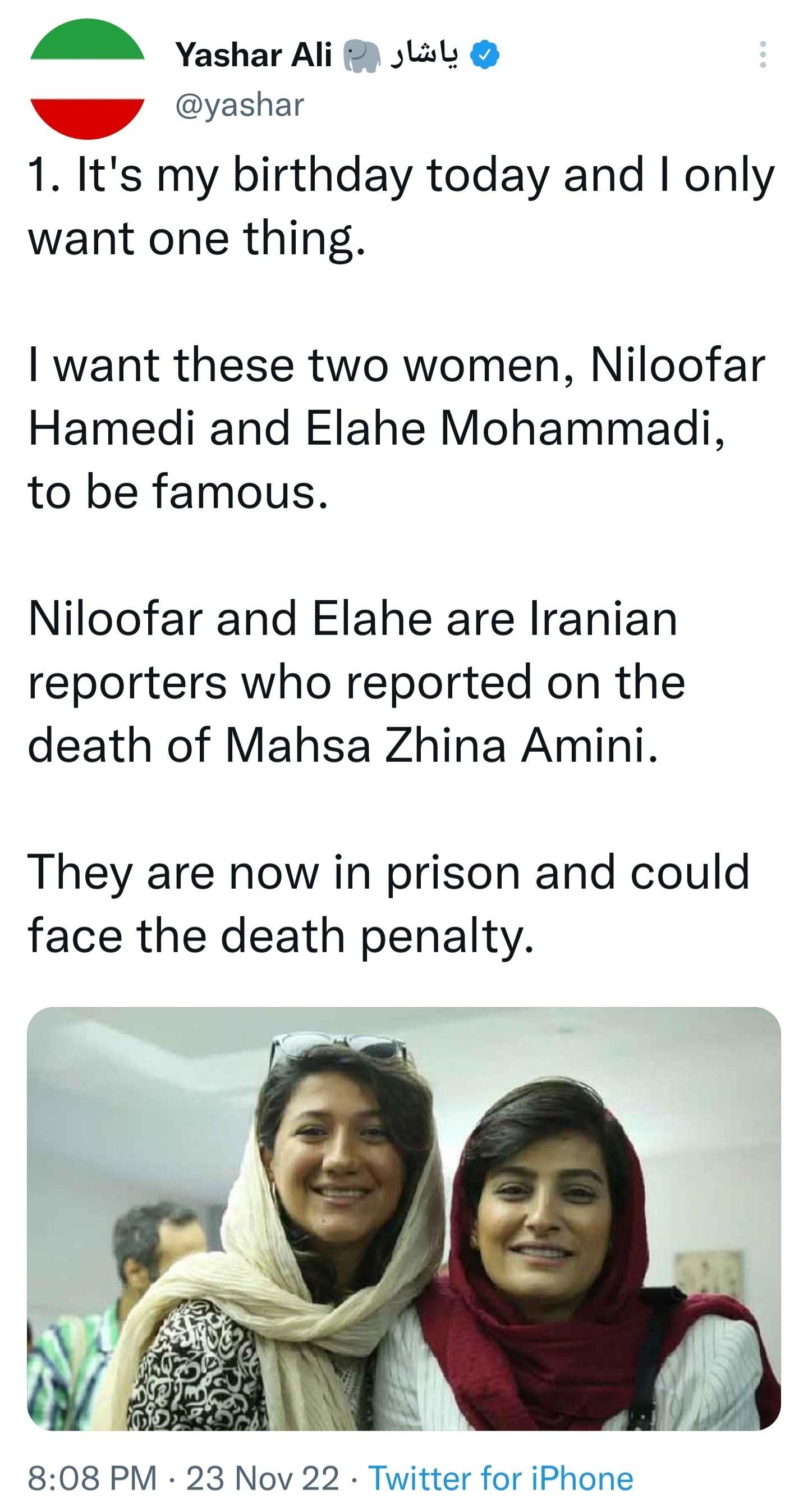 A 0t v yashar 1 Its my birthday today and only want one thing want these two women Niloofar Hamedi and Elahe Mohammadi to be famous Niloofar and Elahe are Iranian reporters who reported on the death of Mahsa Zhina Amini They are now in prison and could face the death penalty 808 PM 23 Nov 22 Twitter for iPhone