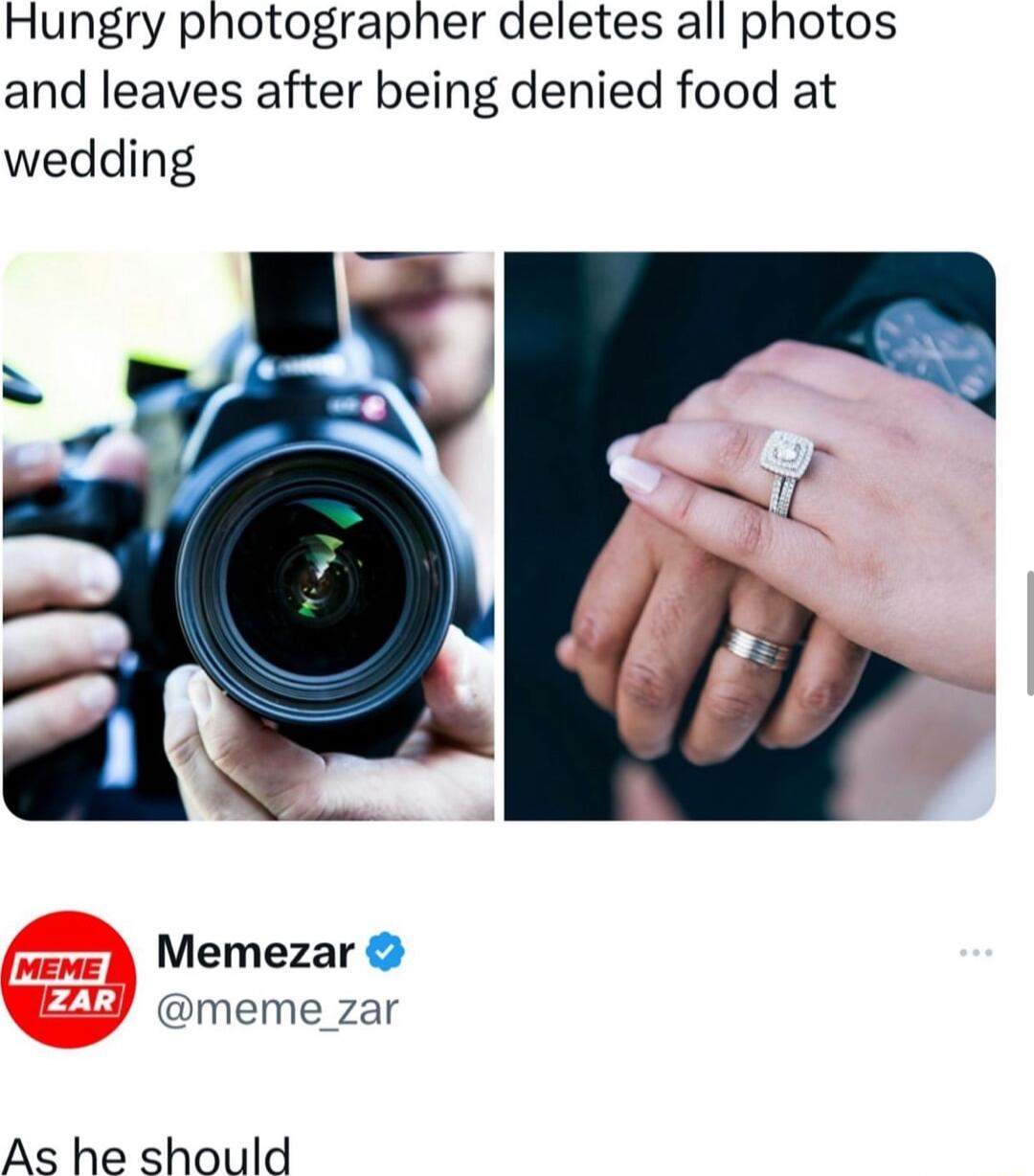 Hungry photographer aeletes all photos and leaves after being denied food at wedding Memezar meme_zar As he should