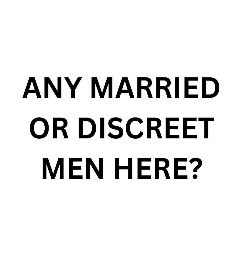 ANY MARRIED OR DISCREET MEN HERE?