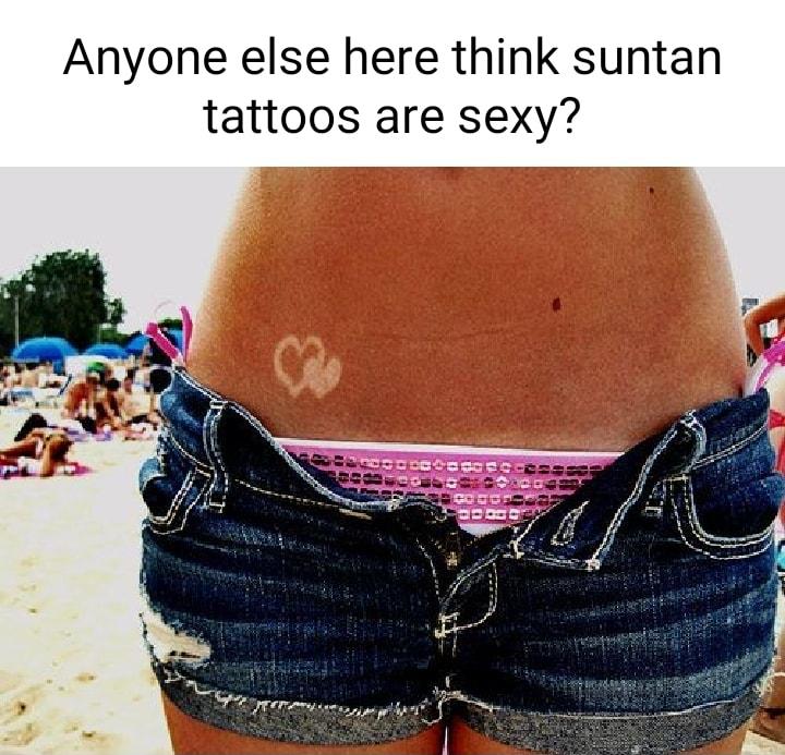 Anyone else here think suntan tattoos are sexy