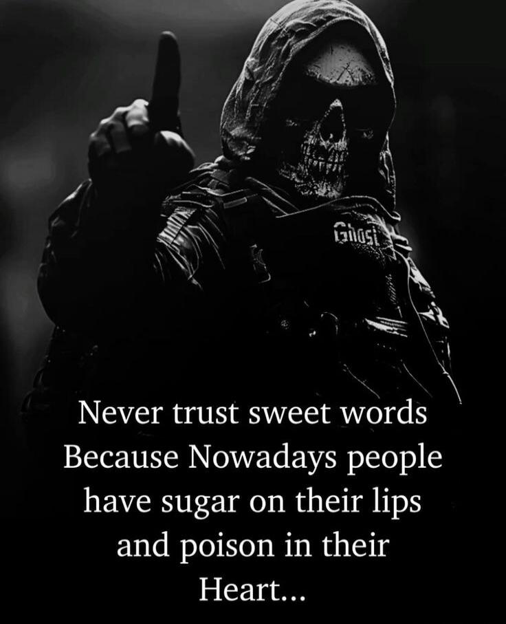 Never trust sweet words Because Nowadays people have sugar on their lips and poison in their Heart...