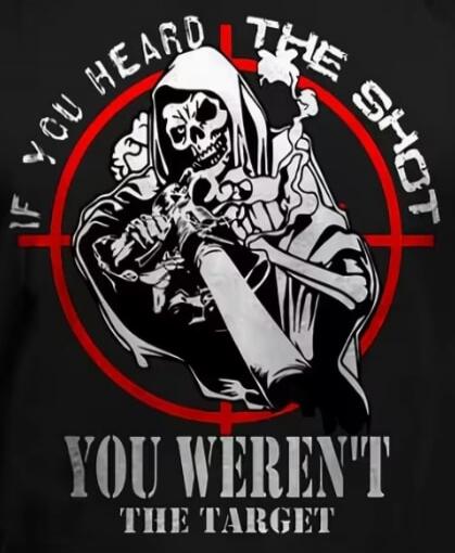 IF YOU HEARD THE SHOT YOU WEREN'T THE TARGET