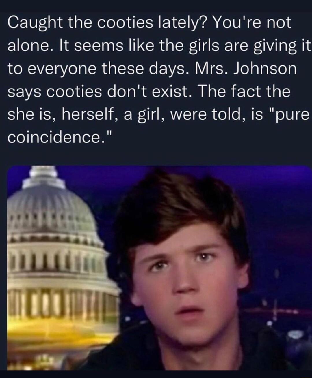 Caught the cooties lately Youre not alone It seems like the girls are giving it to everyone these days Mrs Johnson says cooties dont exist The fact the she is herself a girl were told is pure coincidence