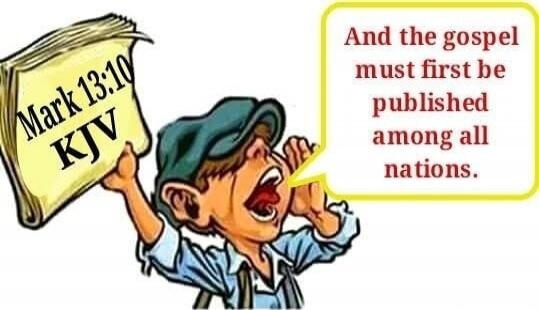 Mark 13:10 KJV
And the gospel must first be published among all nations.