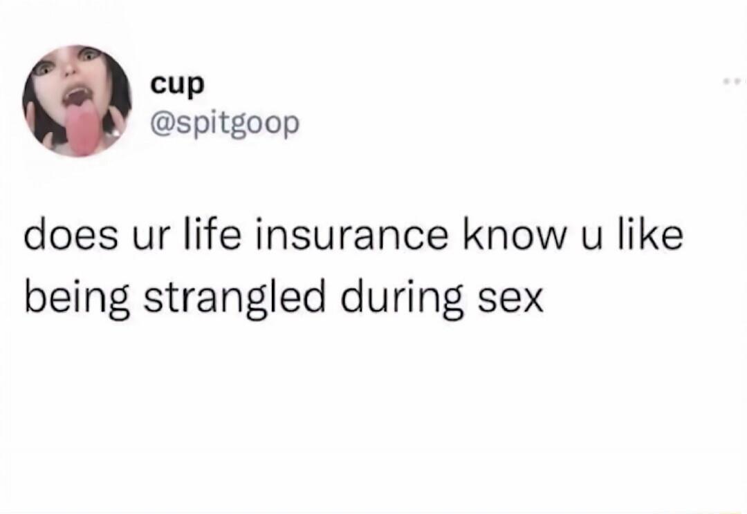 does ur life insurance know u like being strangled during sex