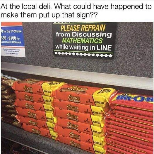 At the local deli What could have happened to make them put up that sign from Discussvng MATHEI while waiting in n LINE mo 9400000000