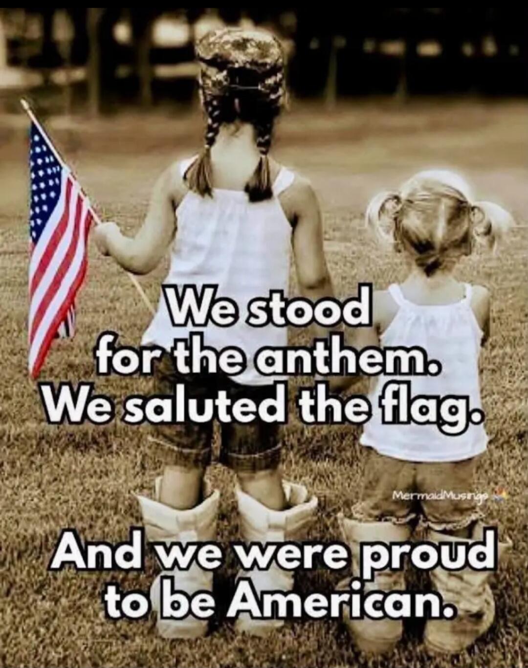 We stood for the anthem. We saluted the flag. And we were proud to be American.