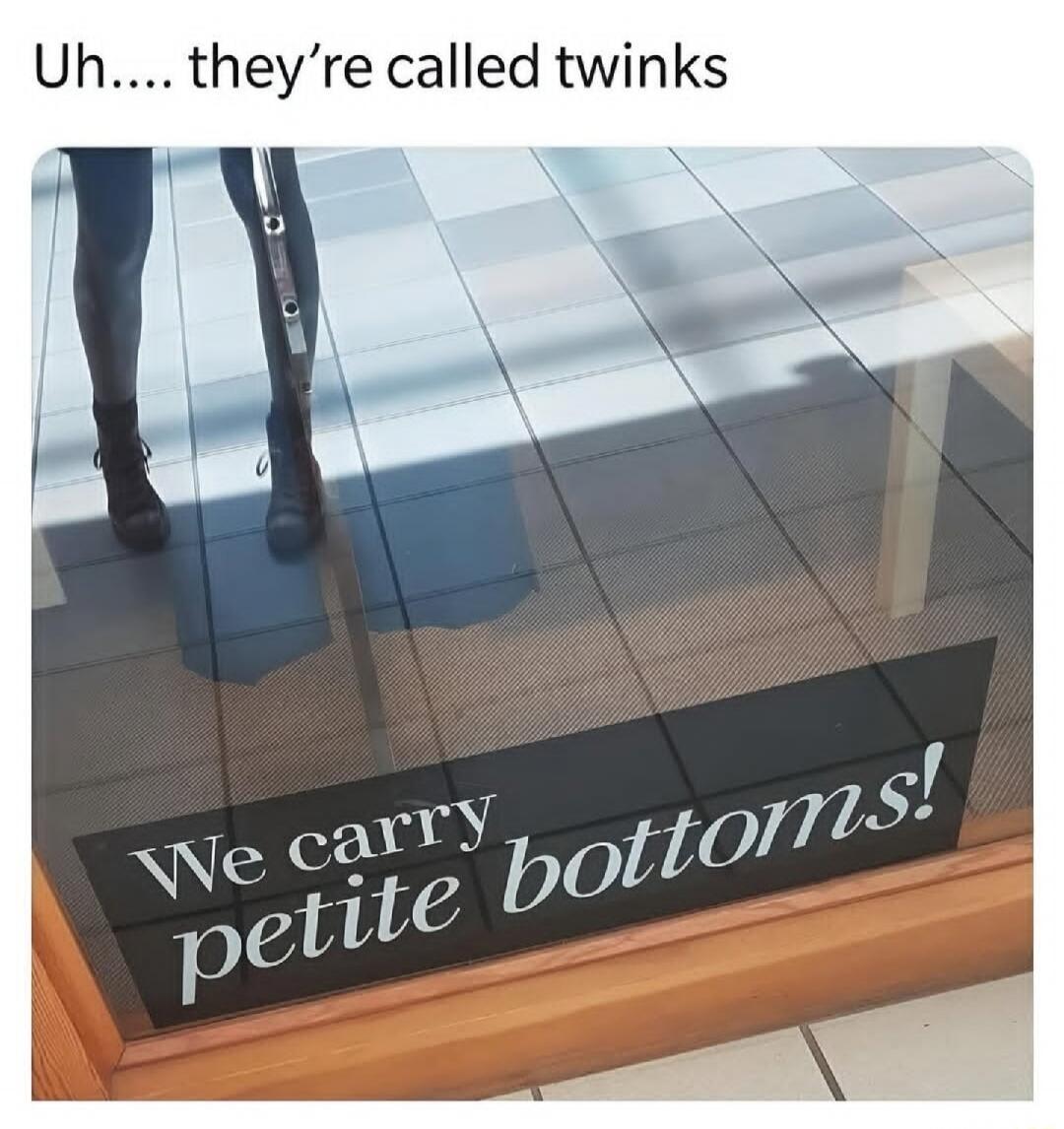 Uh…. they're called twinks
We carry petite bottoms!