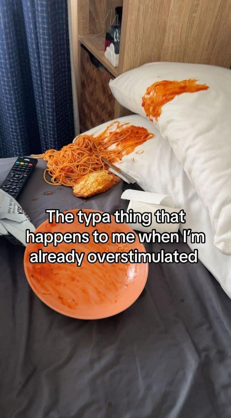 The typa thing that happens to me when I'm already overstimulated