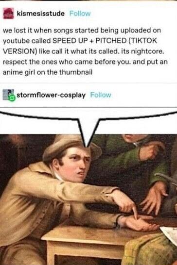 a kismesisstude o we lost it when songs started being uploaded on youtube called SPEED UP PITCHED TIKTOK VERSION like call it what its called its nightcore respect the ones who came before you and put an anime girl on the thumbnail snarmower cosplay Follow