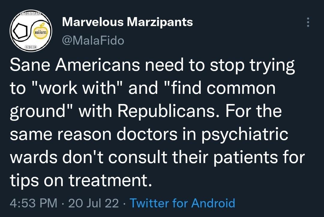 Marvelous Marzipants CIVETRTZNT Sane Americans need to stop trying to work with and find common ground with Republicans For the same reason doctors in psychiatric wards dont consult their patients for tips on treatment LRl oV R To 8 V B 0 EVTIS CT8 TR e T