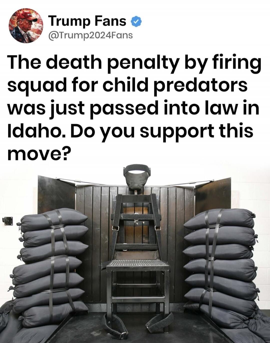 The death penalty by firing squad for child predators was just passed into law in Idaho. Do you support this move?