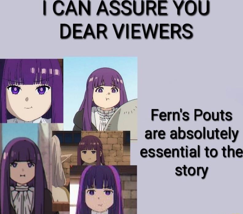 I CAN ASSURE YOU DEAR VIEWERS Fern's Pouts are absolutely essential to the story