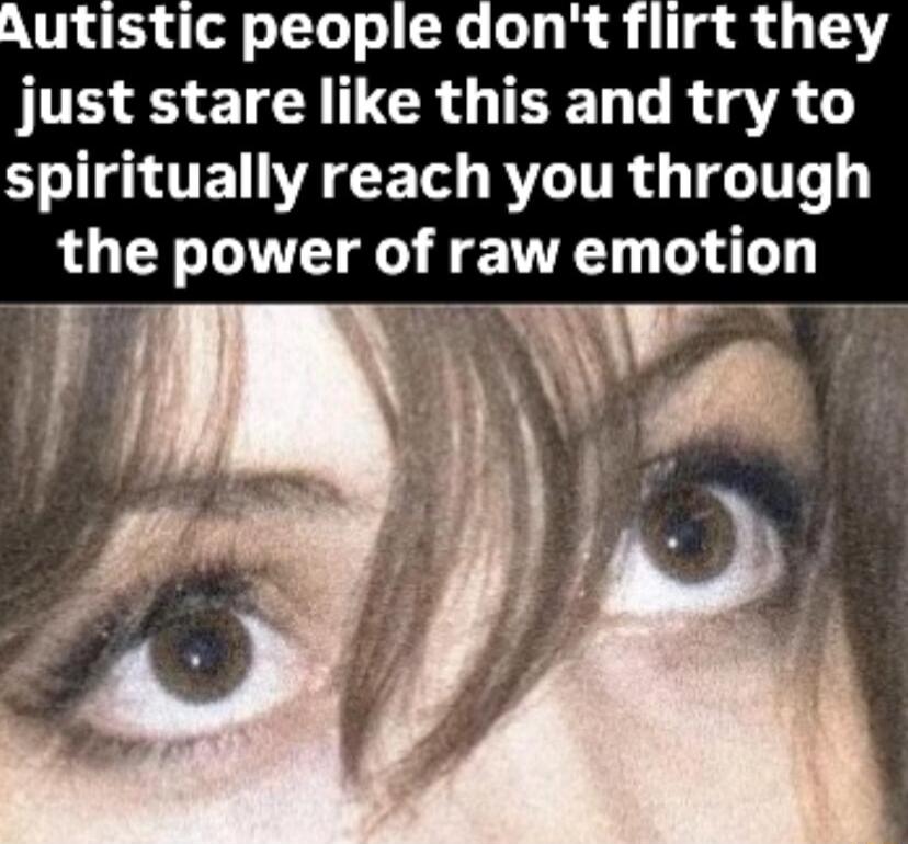 Autistic people dont flirt they IS N UCRGIEEN R A I SO UEWECERITRGTGIT the power of raw emotion