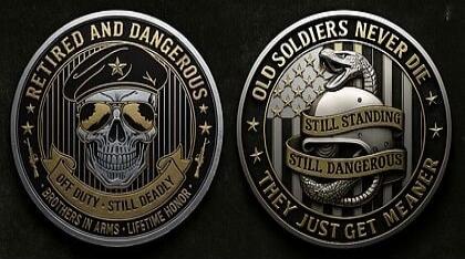Left coin: RETIRED AND DANGEROUS. OF DUTY - STILL DEADLY. BROTHERS IN ARMS - LIFETIME HONOR.
Right coin: OLD SOLDIERS NEVER DIE. THEY'RE STILL DANGEROUS. STILL STANDING. THEY JUST GET MEN.