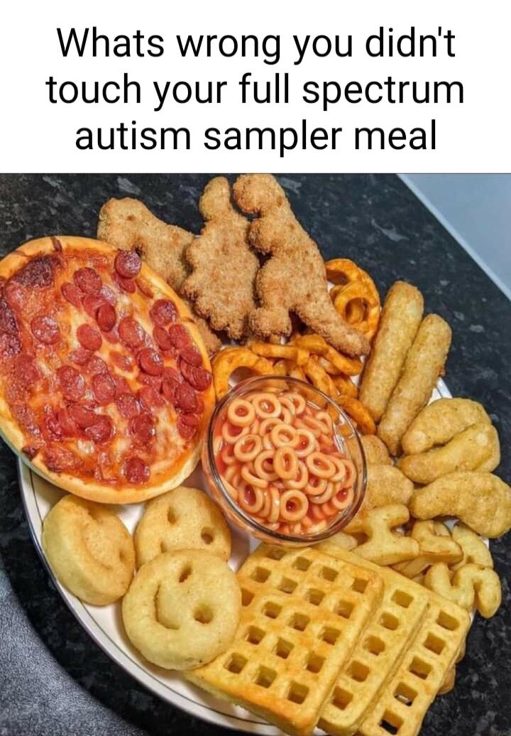 Whats wrong you didnt touch your full spectrum autism sampler meal