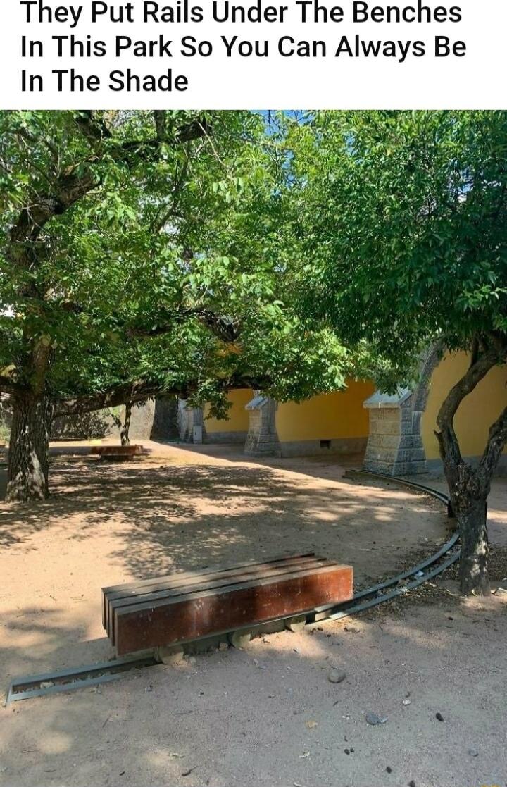 They Put Rails Under The Benches In This Park So You Can Always Be In The Shade