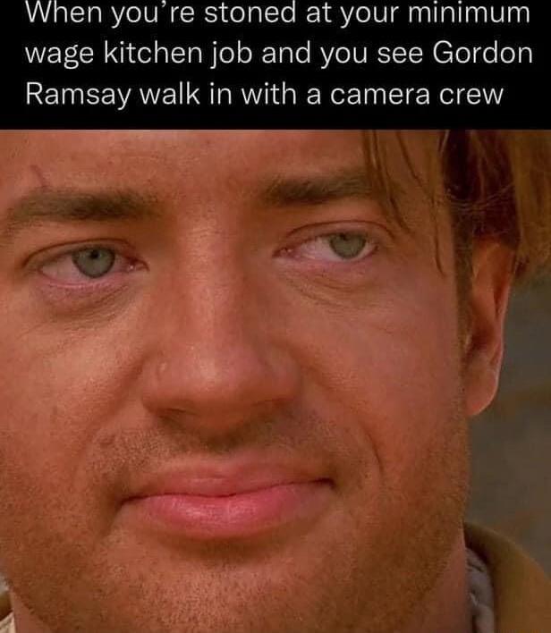 When you re stoned at your minimum VTR NI ColalclaBe R Tale RO IR lel e o Ramsay walk in with a camera crew