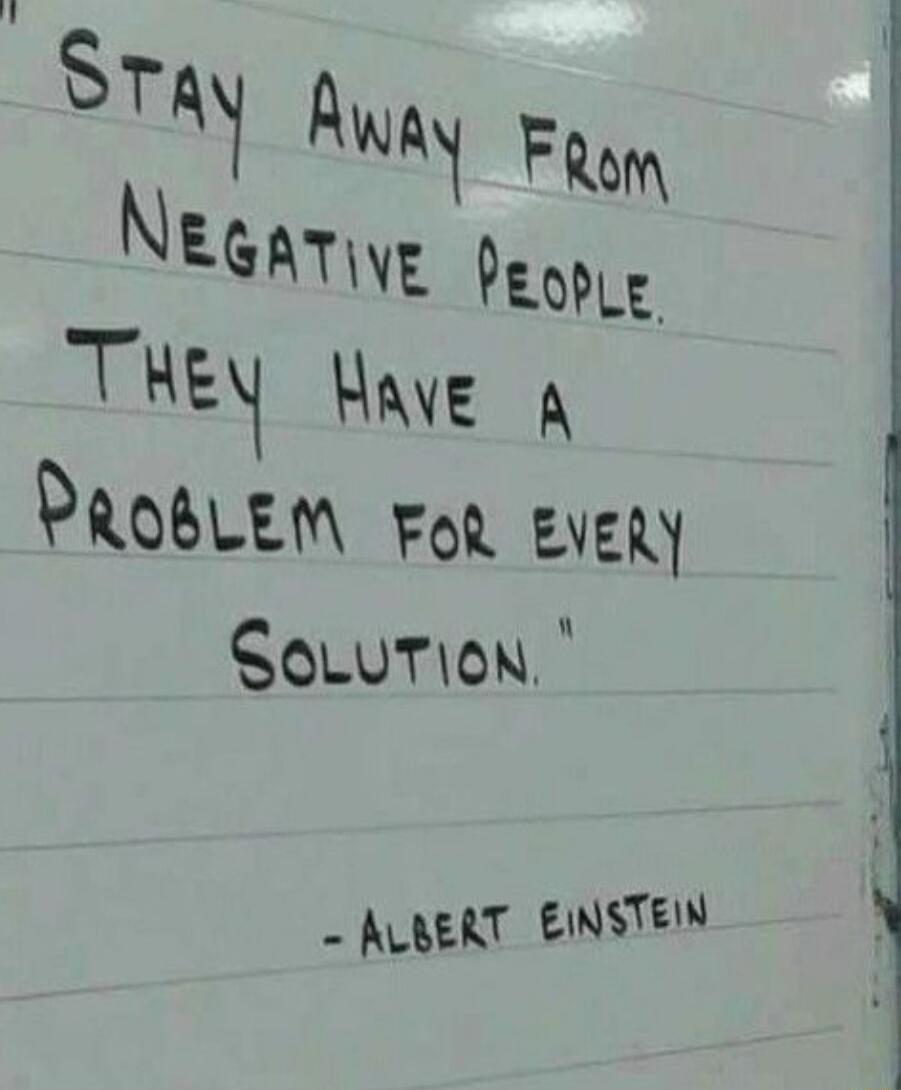 STAY AWA1 FRQN NEGATWE PeodLe TE Have a PRobLEM Fer every SoLuTion ALRERT EINSTEW