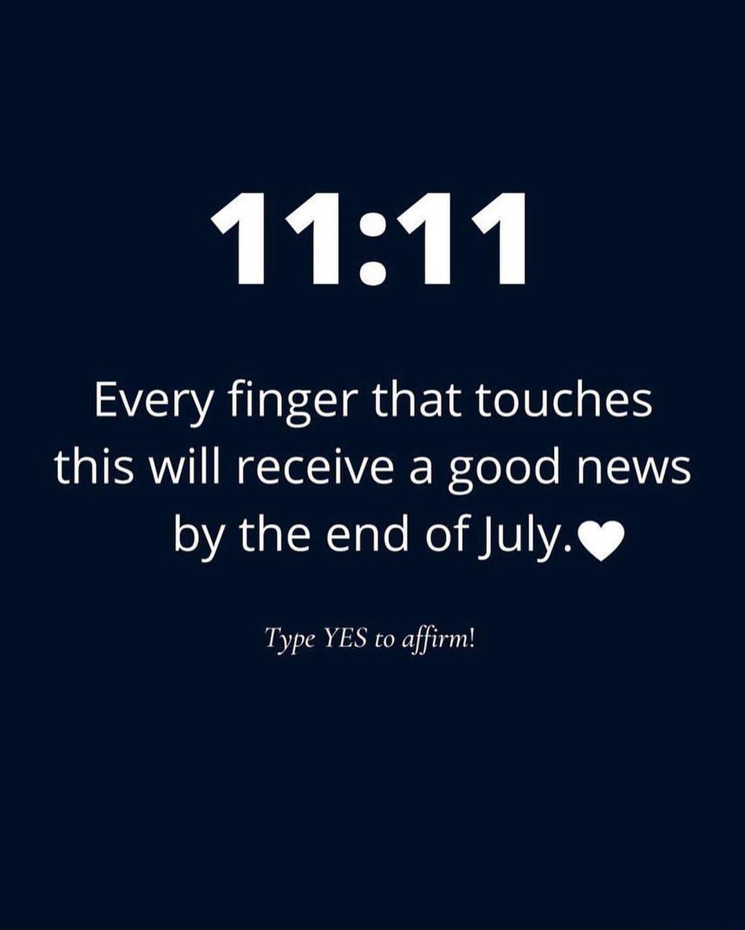 1111 Every finger that touches this will receive a good news by the end of Julye Type YES to affirm