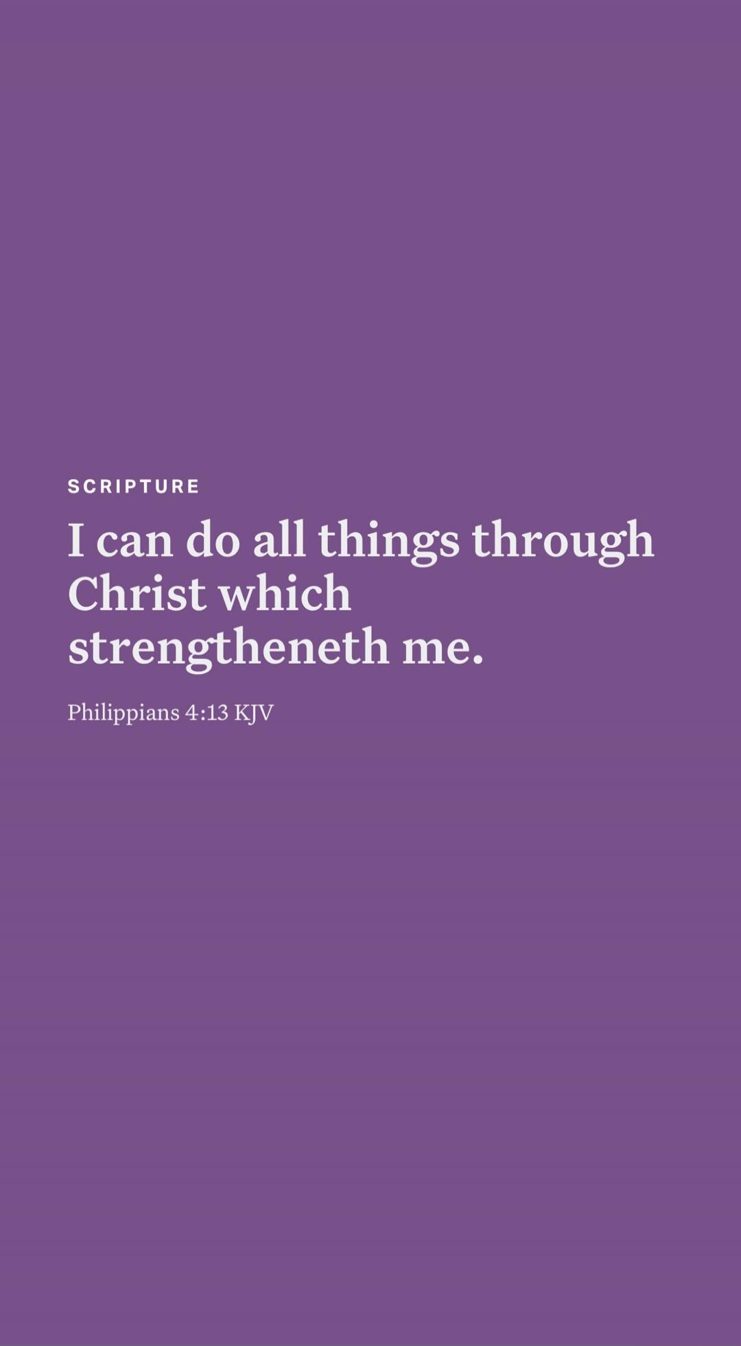 SCRIPTURE I can do all things through Christ which strengtheneth me. Philippians 4:13 KJV