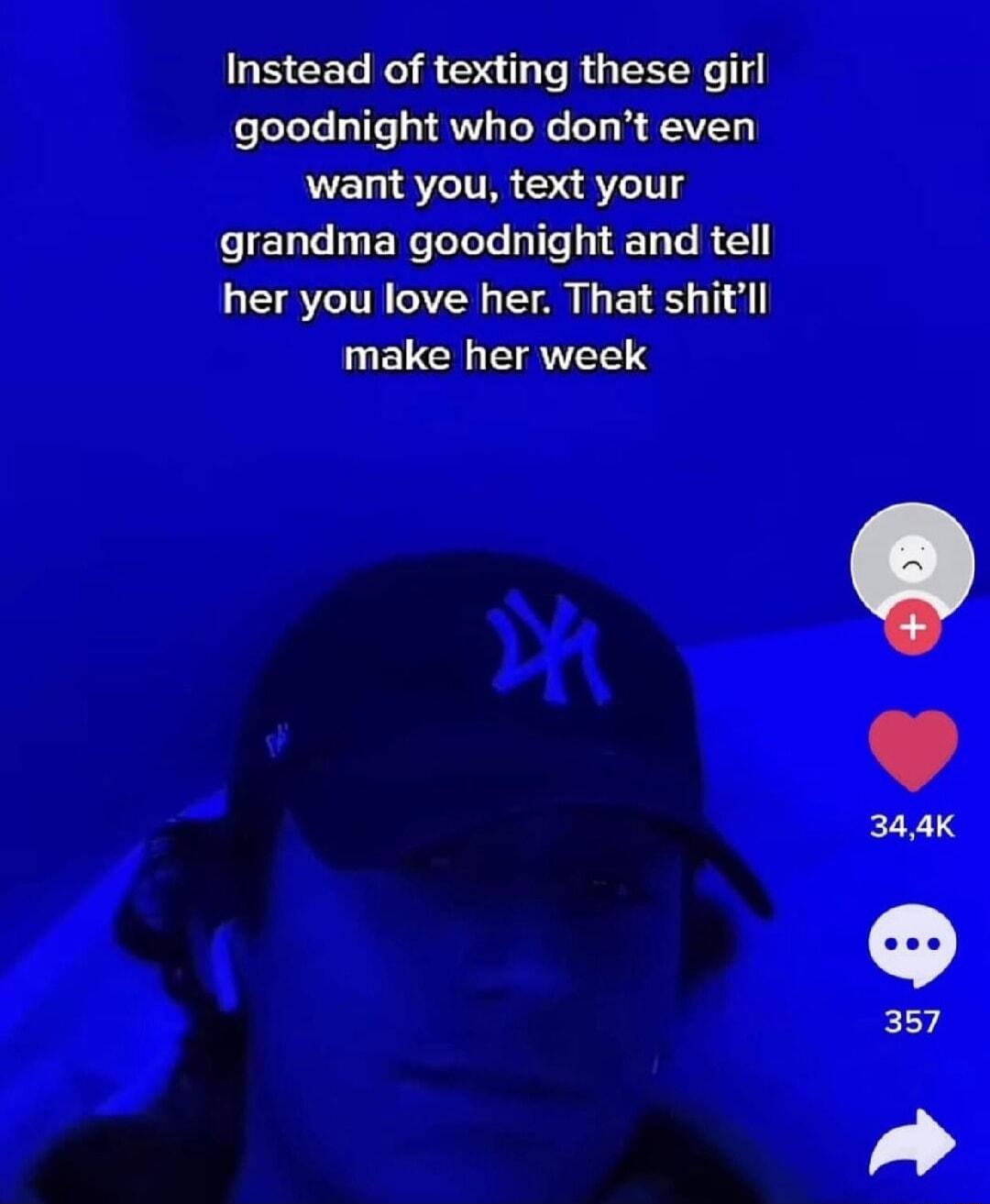 Instead of texting these girl oTeloTe ife 1 QVT Ne T R QT want you text your grandma goodnight and tell her you love her That shitll ELCHETRAVEETS