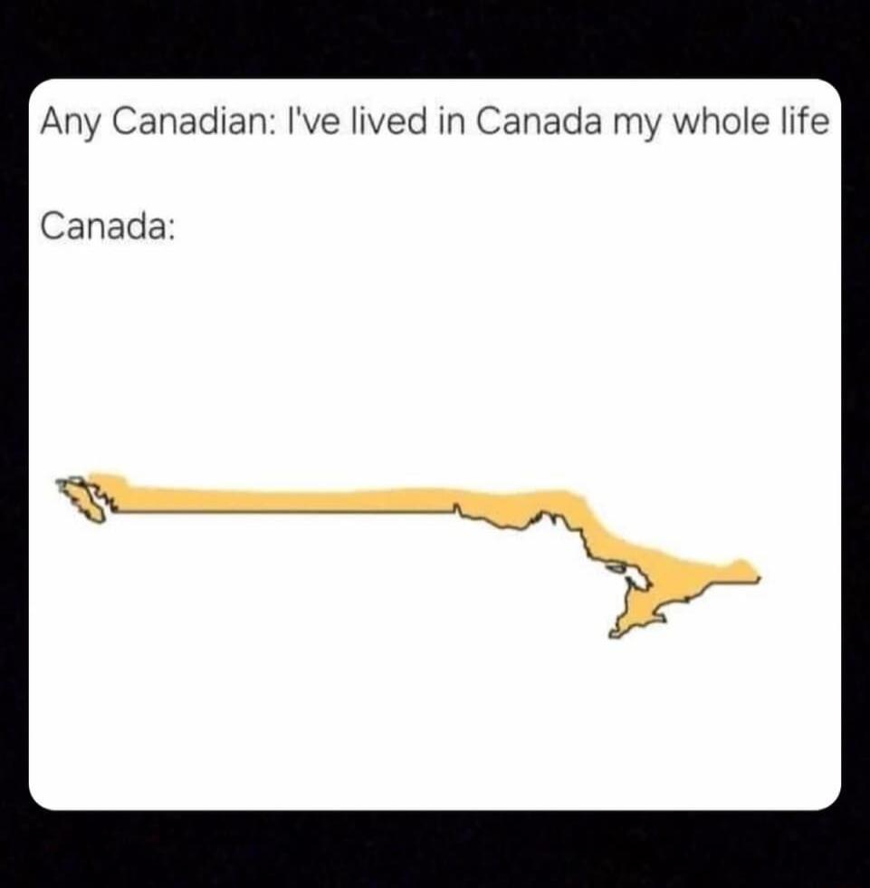 Any Canadian Ive lived in Canada my whole life Canada