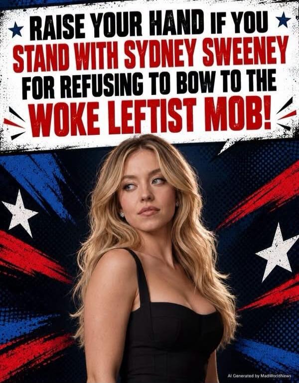 RAISE YOUR HAND IF YOU STAND WITH SYDNEY SWEENEY FOR REFUSING TO BOW TO THE WOKE LEFTIST MOB!