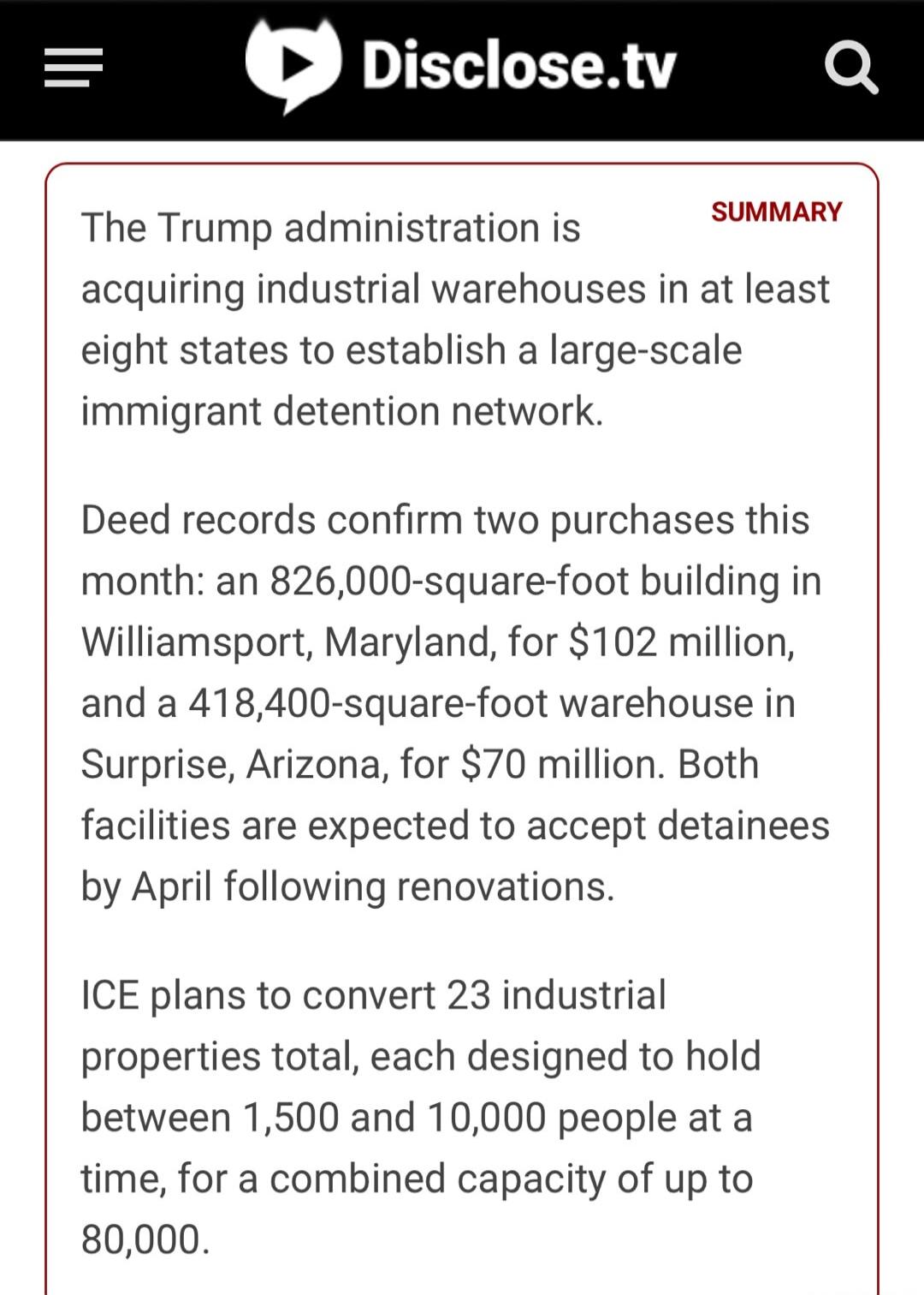 The Trump administration is acquiring industrial warehouses in at least eight states to establish a large-scale immigrant detention network.

Deed records confirm two purchases this month: an 826,000-square-foot building in Williamsport, Maryland, for $102 million, and a 418,400-square-foot warehouse in Surprise, Arizona, for $70 million. Both faci