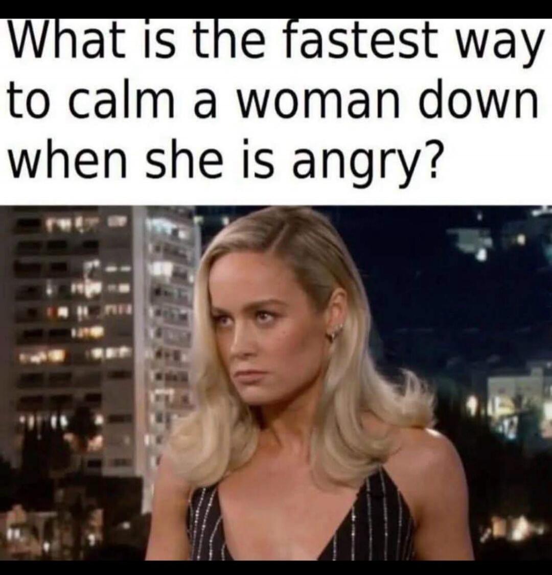 What is the fastest way to calm a woman down when she is angry?