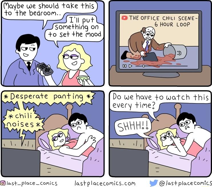 Maybe we should take this o the bedroom 1 THE OFFICE CHILI SCENE 6 HouR LooP Something on o set he Mood e last placecomics R T