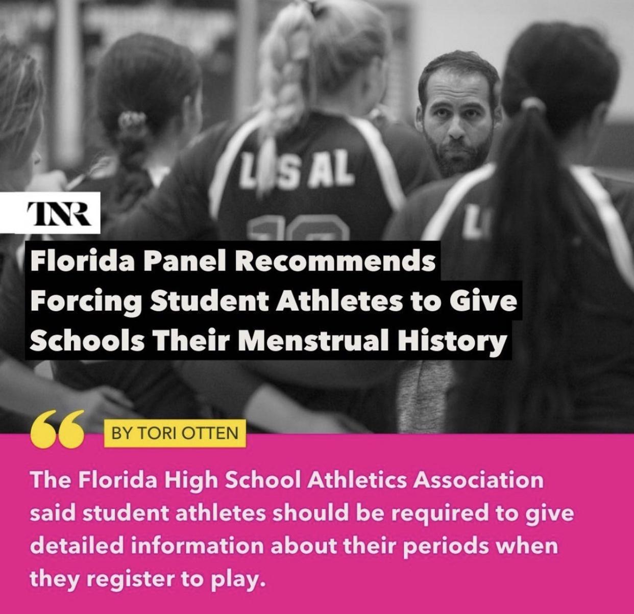 Florida Panel Recommends Forcing Student Athletes to Give Schools Their Menstrual History The Florida High School Athletics Association said student athletes should be required to give detailed information about their periods when they register to play
