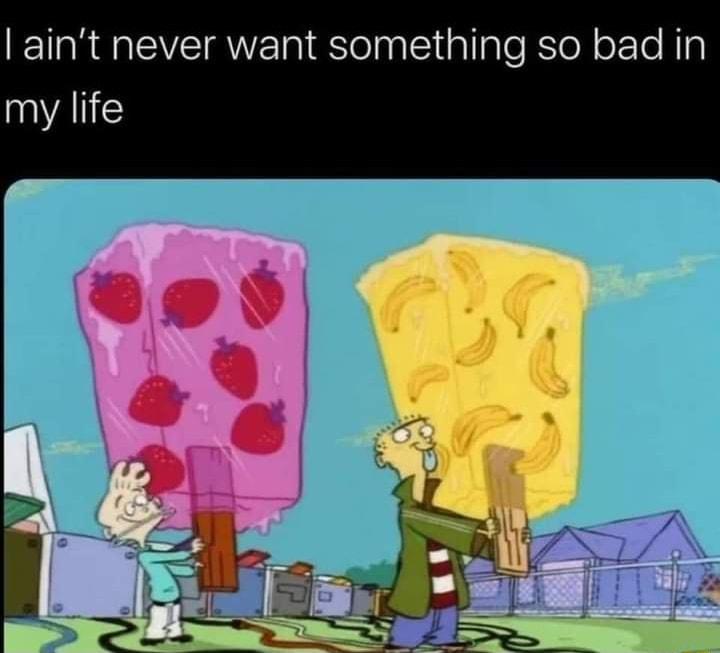 aint never want something so bad in my life