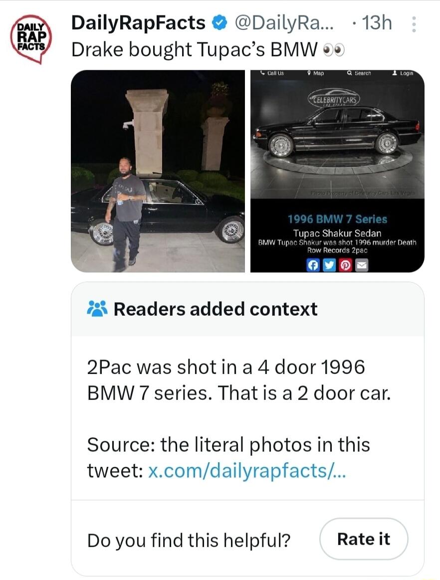 g DailyRapFacts DailyRa 13h Drake bought Tupacs BMW 7 Readers added context 2Pac was shot in a 4 door 1996 BMW 7 series That is a 2 door car Source the literal photos in this tweet xcomdailyrapfacts Do you find this helpful Rate it