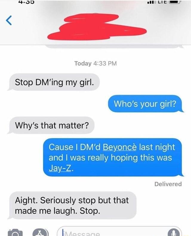 Today 433 PM Whos your girl Ve Stop DMing my girl Whys that matter o VEL R D Ko W13V olaol HE IS dalle and was really hoping this was NEL Delivered Aight Seriously stop but that made me laugh Stop S M o