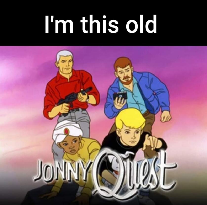 I'm this old Jonny Quest