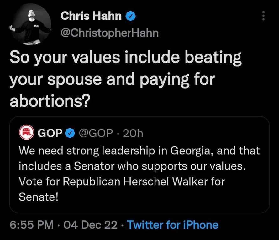 2 Chris Hahn ChristopherHahn So your values include beating your spouse and paying for abortions coP cor 20n We need strong leadership in Georgia and that includes a Senator who supports our values Vote for Republican Herschel Walker for BELEICH 655 PM 04 Dec 22 Twitter for iPhone