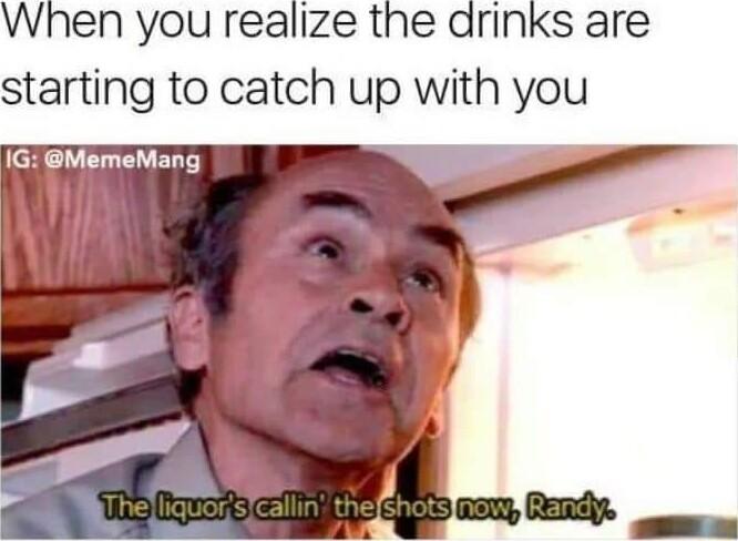 When you realize the drinks are starting to catch up with you IG MemeMang I