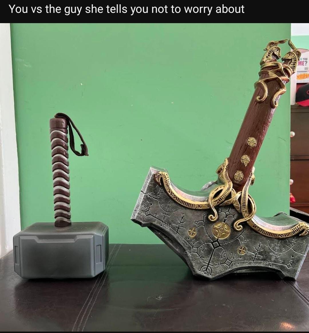 You vs the guy she tells you not to worry about Im