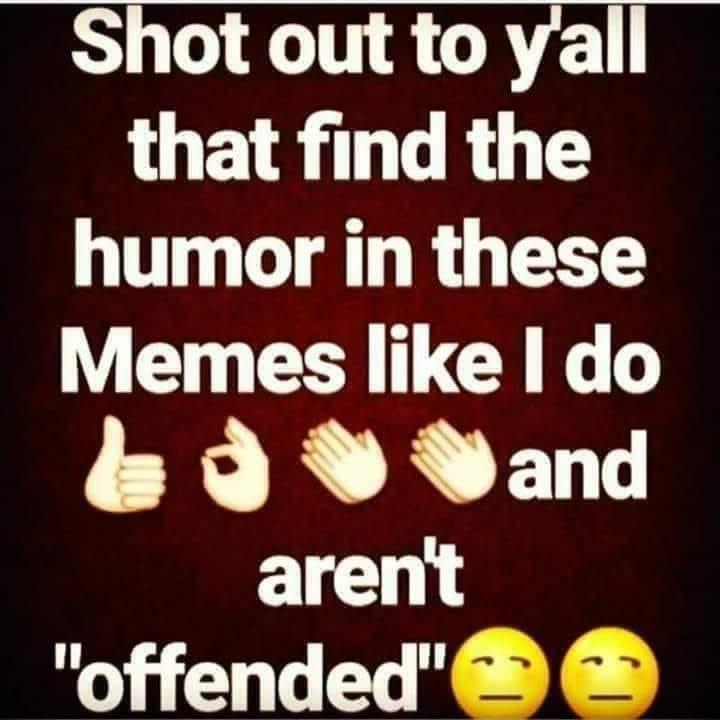 Shot out to yall that find the humor in these VY E LA I 9Vand arentt offended