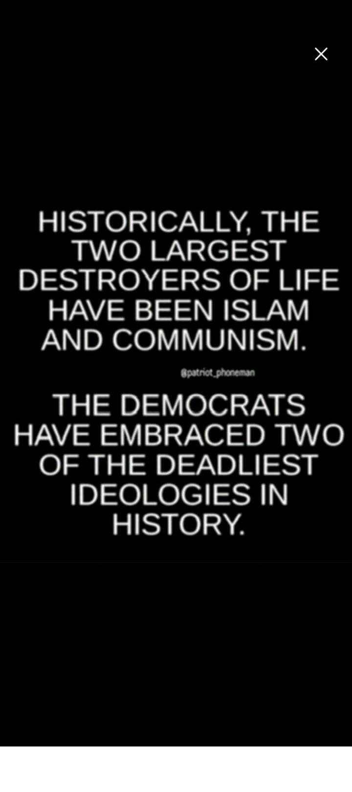 HISTORICALLY, THE TWO LARGEST DESTROYERS OF LIFE HAVE BEEN ISLAM AND COMMUNISM. THE DEMOCRATS HAVE EMBRACED TWO OF THE DEADLIEST IDEOLOGIES IN HISTORY.