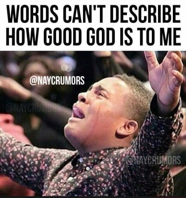 WORDS CAN'T DESCRIBE HOW GOOD GOD IS TO ME