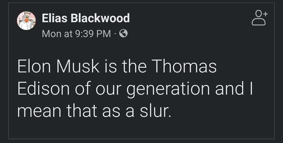 Elias Blackwood o Mon at 939 PM Elon Musk is the Thomas Edison of our generation and CETRGEIREEE RV