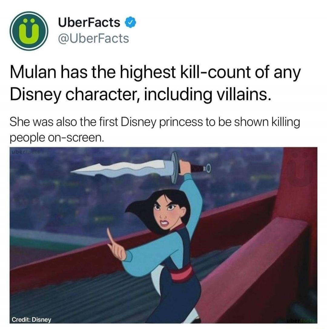Mulan has the highest kill-count of any Disney character, including villains.

She was also the first Disney princess to be shown killing people on-screen.