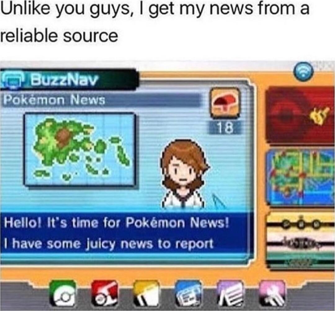 Unlike you guys get my news from a reliable source Hello Its time for Pokmon New have some juicy news to report