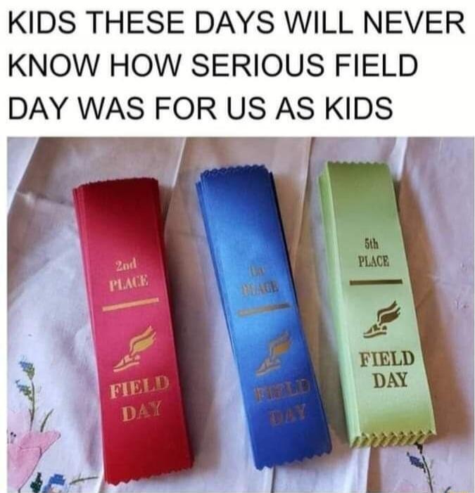 KIDS THESE DAYS WILL NEVER KNOW HOW SERIOUS FIELD DAY WAS FOR US AS KIDS
2nd PLACE
FIELD DAY
1st PLACE
FIELD DAY
5th PLACE
FIELD DAY